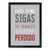 QUADRO NO ME SIGAS YO TAMBIÉN ESTOY PERDIDO - TAMANHO A2 - Moldura Preta Sem Acrílico - Pôster no quadro