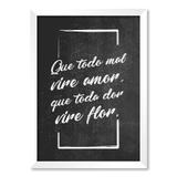 QUADRO QUE TODO MAL VIRE AMOR, QUE TODA DOR VIRE FLOR - TAMANHO A4 - Moldura Branca Com Acrílico - Pôster no quadro