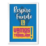 QUADRO RESPIRE FUNDO VAMOS TRABALHAR - TAMANHO A3 - Moldura Branca Sem Acrílico - Pôster no quadro