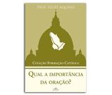 Qual a importância da oração - prof. felipe aquino - Armazem