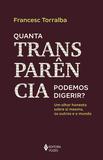 Quanta transparência podemos digerir? - Um olhar honesto sobre si mesmo, os outros e o mundo