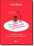 Que a Vida Me Ensinou, O: O Desafio é Sempre Imprimir Sentido à Existência - Saraiva (geral) - grupo somos
