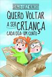Quero voltar a ser criança: Cada dia: um conto - Scortecci