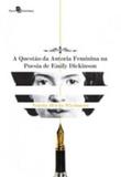 Questao da autoria feminina na poesia de emily dickinson, a - Paco editorial