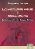 Racismo Estrutural no Brasil e Penas Alternativas - Os Limites dos Direitos Humanos Acríticos/ - Juruá