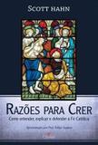 Razões para crer: como entender, explicar e defender a fé católica - scott hahn - Cleofas