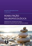 Reabilitação Neuropsicológica - Abordagem Interdisciplinar e Modelos Conceituais na Prática Clínica