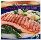 Receitas saborosas - peixes e frutos do mar - Gaia editora