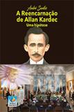 Reencarnaçao de allan kardec, a - uma hipotese - Editora do conhecimento
