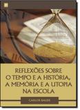 Reflexões Sobre o Tempo e a História, a Memória e Utopia na Escola - Paco editorial