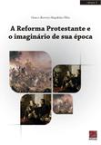 Reforma protestante e o imaginário de sua época, a - Editora reflexao