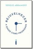 Rejuvelhecer: A Saúde Como Prioridade - Intrinseca
