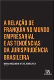 Relação de Franquia no Mundo Empresarial e as Tendências da Jurisprudência Brasileira, A - Almedina