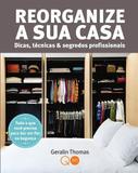 Reorganize a sua casa : Dicas, técnicas & segredos