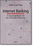 Responsabilidade Civil dos Bancos nas Operações Financeiras Efetuadas Através do Internet Banking, A - Agwm editores