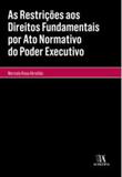 Restrições aos direitos fundamentais por ato normativo do poder executivo, as - Almedina brasil