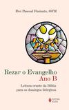 Rezar o Evangelho - Ano B - Leitura orante da Bíblia para os domingos litúrgicos