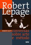 Robert Lepage - conversas sobre arte e método