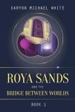 Roya Sands and the Bridge Between Worlds - Sacred stories publishing, llc