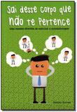 Sai Desse Corpo Que Não Te Pertence - Vida e consciencia