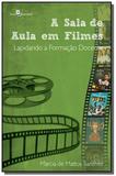 Sala de aula em filmes, a: lapidando a formacao do - Paco editorial