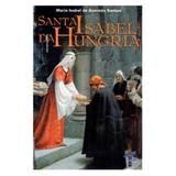 Santa Isabel da Hungria - Maria Isabel de Azevedo Santos - Petrus editora