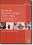 Saúde no Governo Vargas 1930-1945: Dualiade Institucional de Um Bem Público - Fiocruz