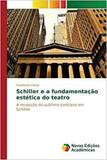 Schiller e a fundamentação estética do teatro - Novas edicoes academicas