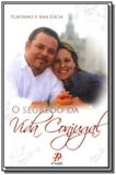 Segredo da vida conjugal, o - Palavra e prece