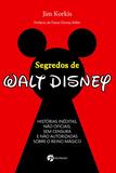 Segredos de Walt Disney - Histórias Inéditas, Não Oficiais, Sem Censura E Não Autorizadas Sobre O Reino Mágico