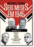 Seis Meses em 1945: Roosevelt, Stálin, Churchil e Truman - Da Segunda Guerra À Guerra Fria - Companhia das letras - grupo cia das letras