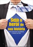 Seja o Herói de Sua História - Como Reescrever Sua História e Mudar Sua Vida - Novo século - sp