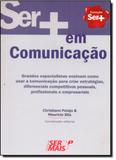 Ser + Em Comunicação: Grandes Especialistas Ensinam Como Usar a Comunicação Para Criar Estratégias - Ser mais editora