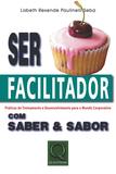 Ser facilitador com saber sabor - práticas de td p/ o mundo corporativo - Qualitymark