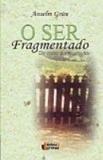 Ser fragmentado, o - da cisao a integracao - Ideias e letras