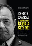 Sérgio Cabral: O homem que queria ser rei