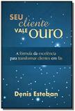 Seu cliente vale ouro: a formula da excelencia par - All print editora