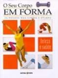 Seu corpo em forma, o - os metodos mais simples e... - Editorial estampa