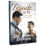 Seu Legado de Fé - Dr. James Dobson - Editora cpad