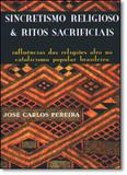 Sincretismo Religioso e Ritos Sacrificiais: Influências das Religiões Afro no Catolicismo Popular Brasileiro - Zouk editora