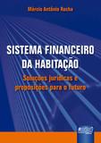 Sistema Financeiro de Habitação - Soluções Jurídicas e Proposições para o Futuro - Juruá