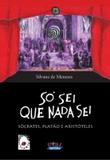 Só sei que nada sei - Sócrates, Platão e Aristóteles