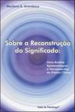 Sobre a reconstruçao do significado - uma analise epistemologica e hermeneutica da pratica clinica - Casa do psicologo