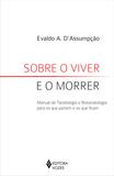 Sobre o viver e o morrer - Manual de Tanatologia e Biotanatologia para os que partem e os que ficam
