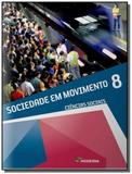 SOCIEDADE EM MOVIMENTO: CIENCIAS SOCIAS - 8o ANO - Moderna - didaticos