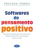 Softwares Do Pensamento Positivo - Descubra Os Segredos Para Trazer Mais Amor, Dinheiro, Paz Interior E Autoconfiança Para A Sua Vida
