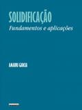 Solidificação: fundamentos e aplicações - Editora unicamp