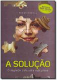 Solucao, a - o Segredo Para uma Vida Plena - Vida e consciencia