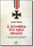 Sombra do Meu Irmão, À: As Marcas do Nazismo e do Pós-guerra na História de Uma Família Alemã - Dublinense