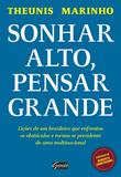 Sonhar alto, pensar grande - Lições de um brasileiro que enfrentou os obstáculos e tornou-se presidente de uma multinacional